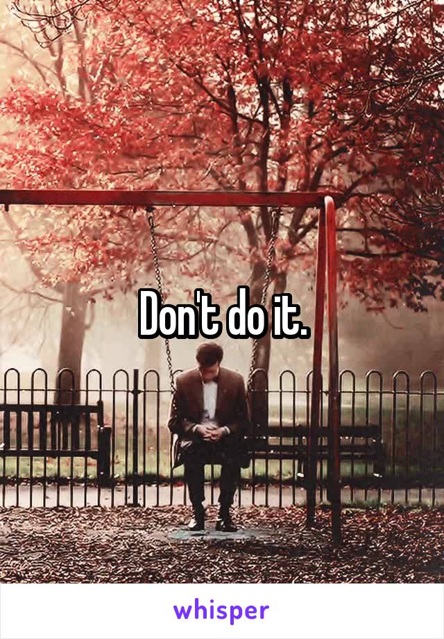 Don't do it.