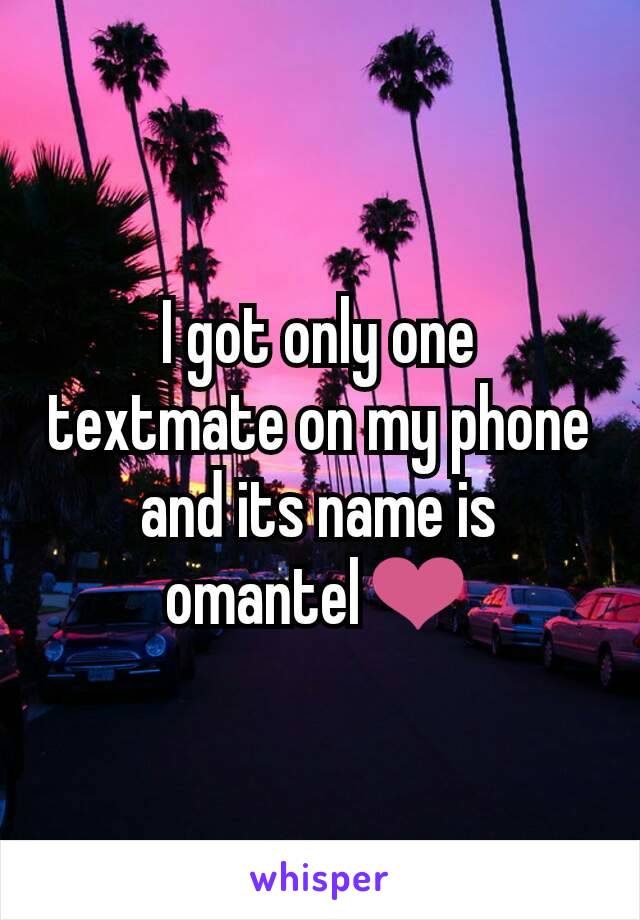 I got only one textmate on my phone and its name is omantel❤