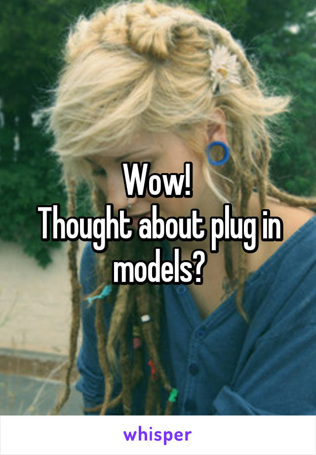 Wow! 
Thought about plug in models?
