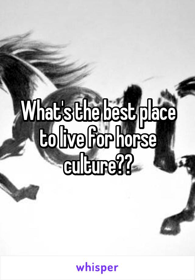 What's the best place to live for horse culture??