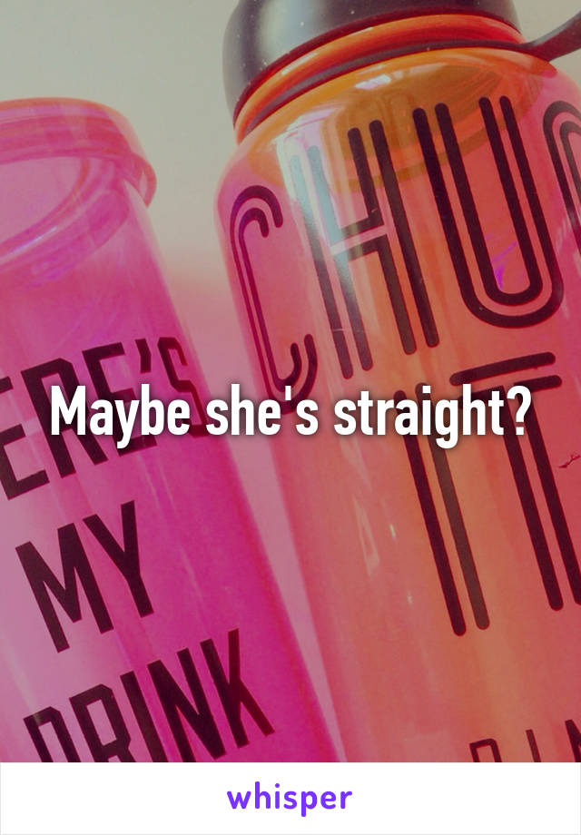 Maybe she's straight?