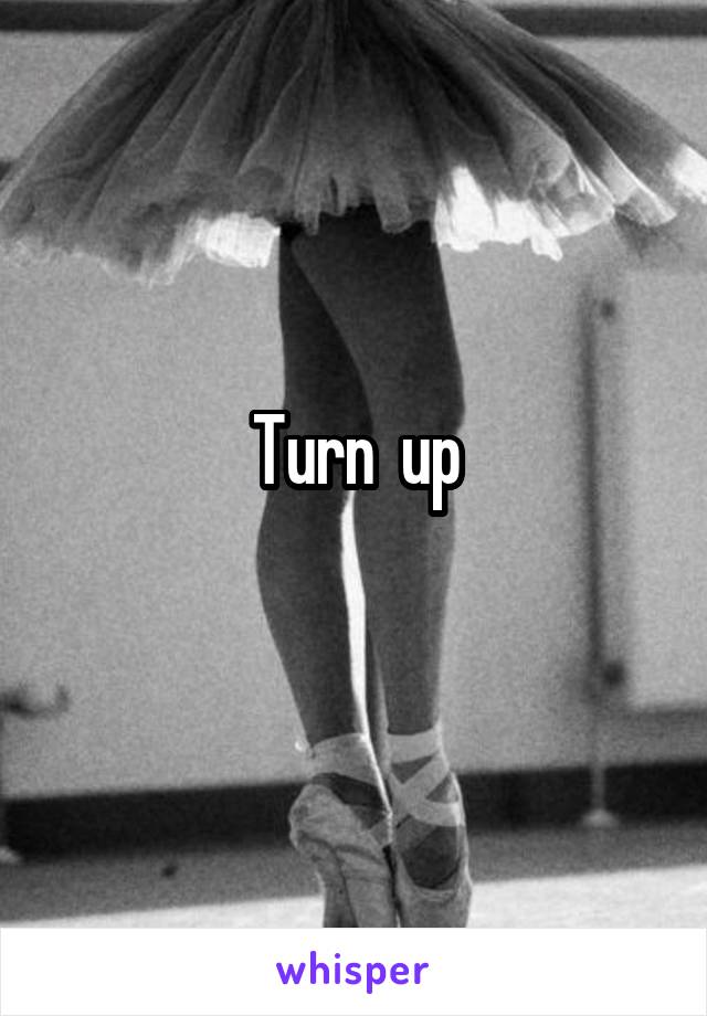 Turn  up
