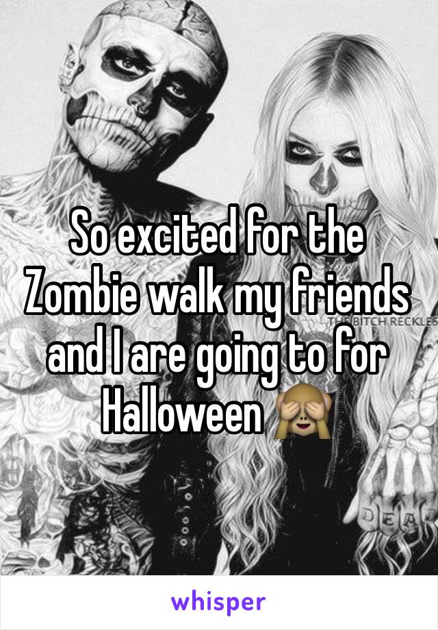 So excited for the Zombie walk my friends and I are going to for Halloween 🙈