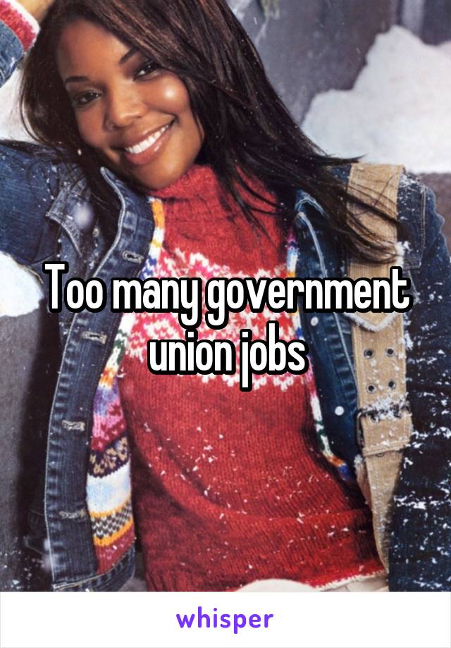 Too many government union jobs