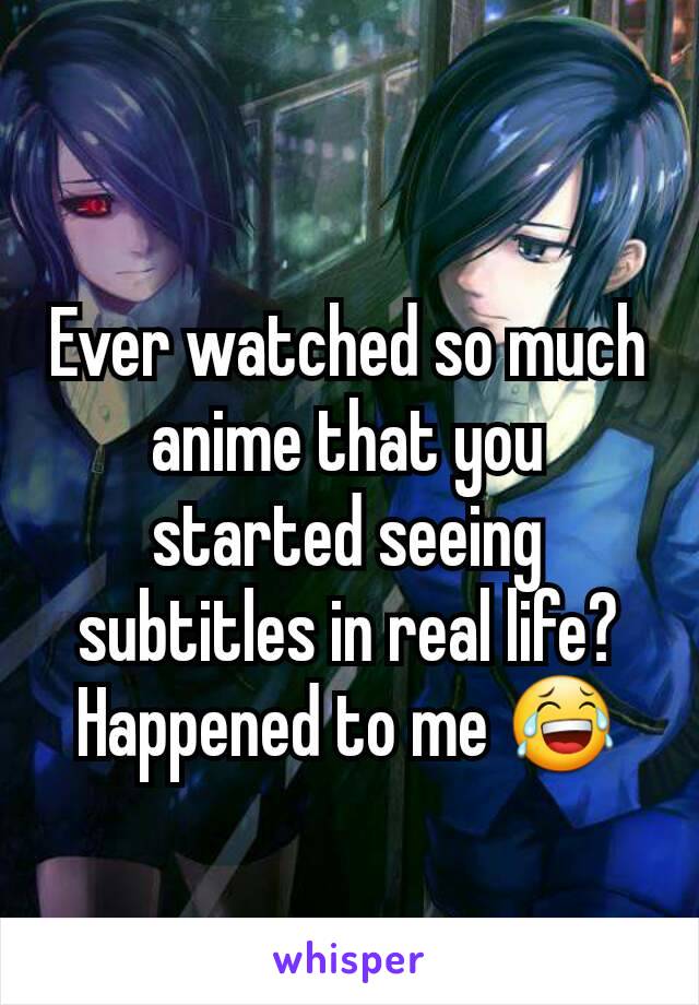 Ever watched so much anime that you started seeing subtitles in real life?
Happened to me 😂