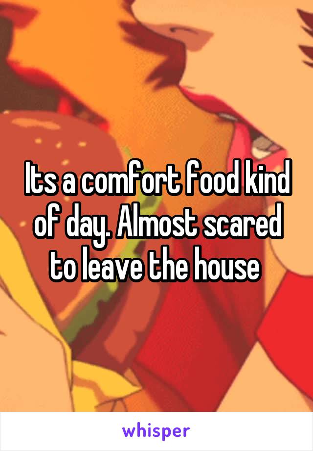 Its a comfort food kind of day. Almost scared to leave the house 