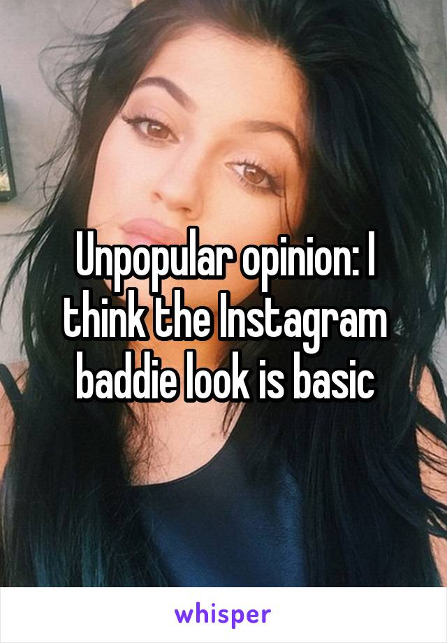 Unpopular opinion: I think the Instagram baddie look is basic