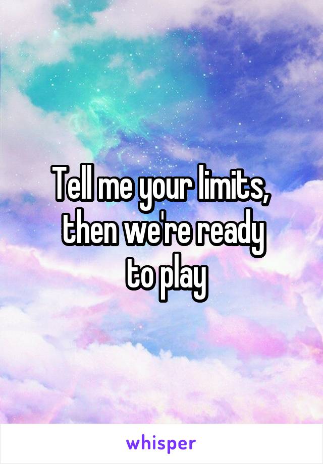 Tell me your limits,  then we're ready
 to play