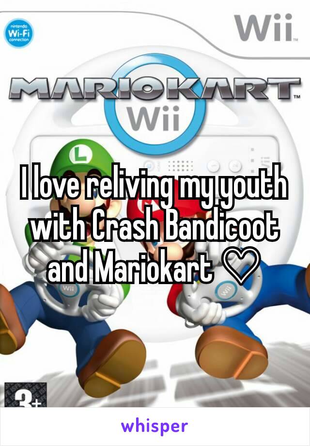 I love reliving my youth with Crash Bandicoot and Mariokart ♡