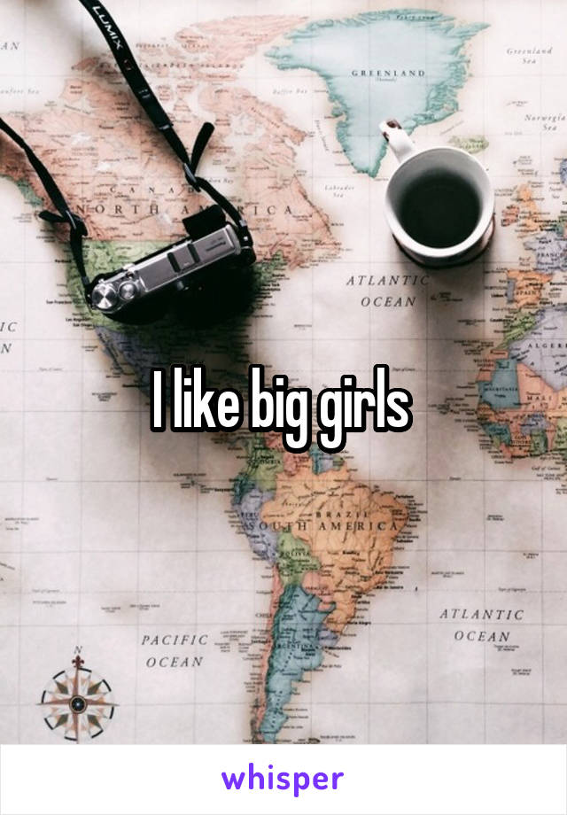 I like big girls 
