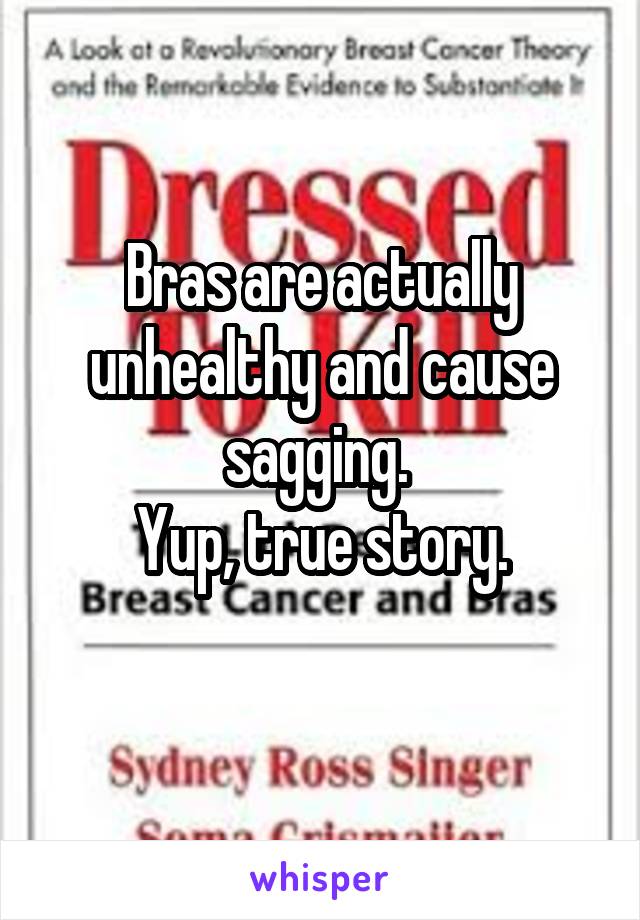 Bras are actually unhealthy and cause sagging. 
Yup, true story.

