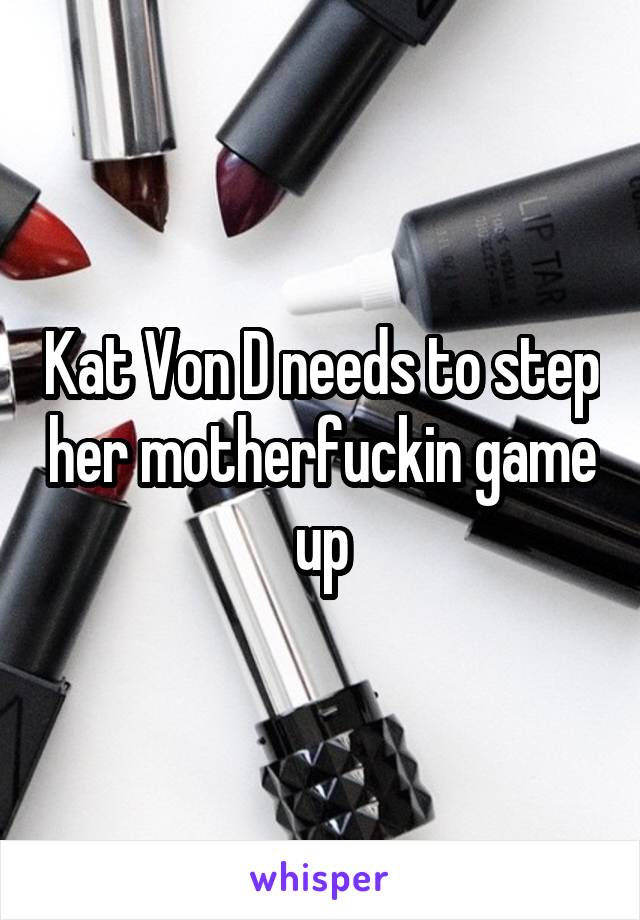 Kat Von D needs to step her motherfuckin game up