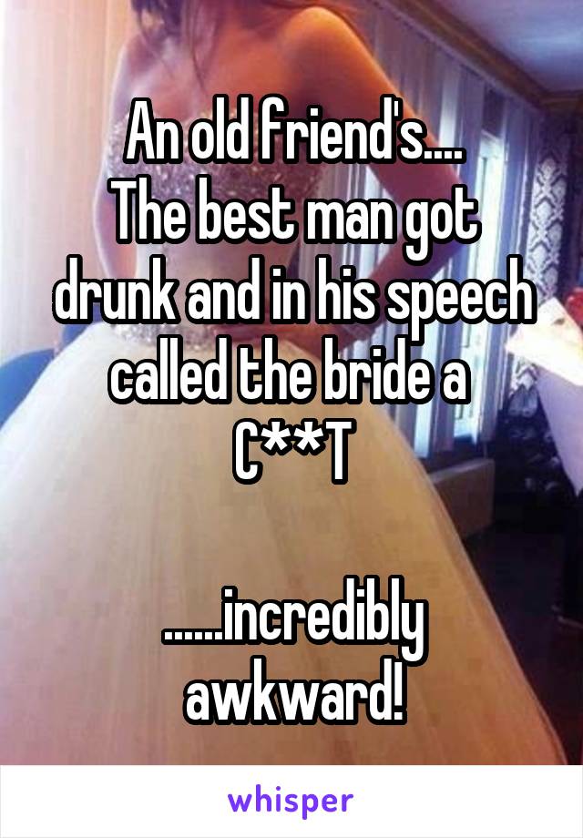 An old friend's....
The best man got drunk and in his speech called the bride a 
C**T

......incredibly awkward!