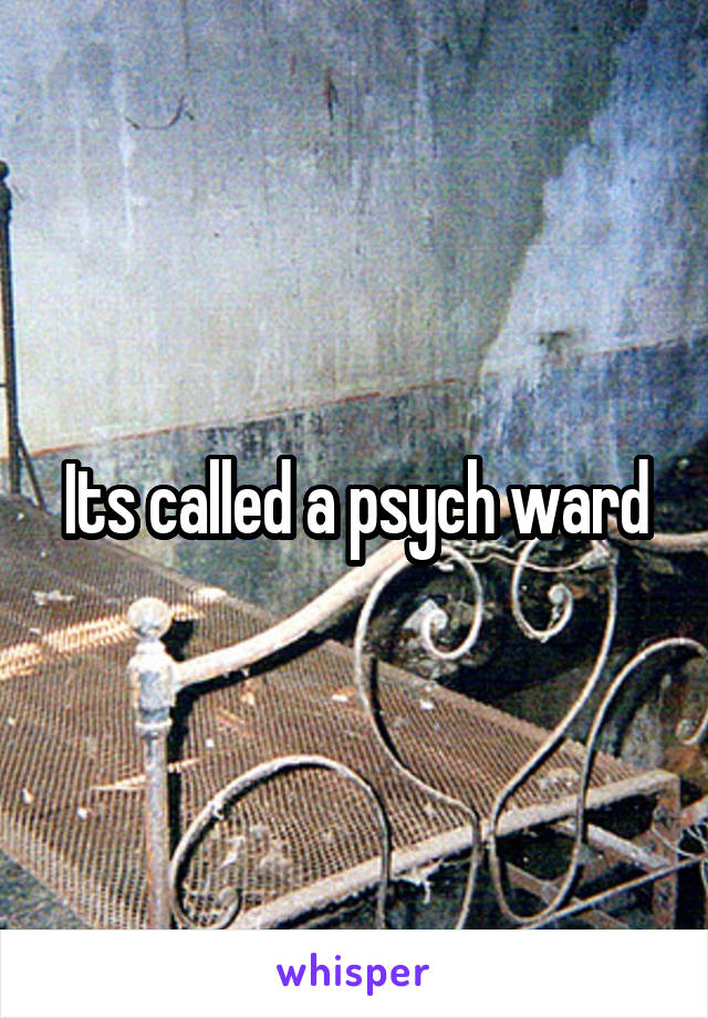 Its called a psych ward