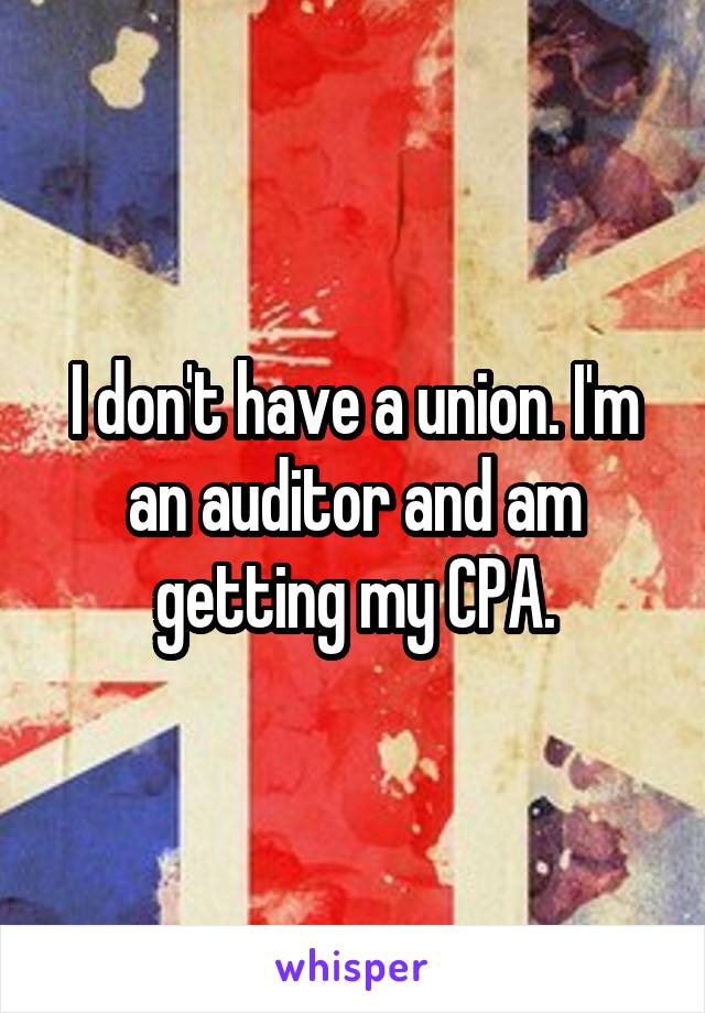 I don't have a union. I'm an auditor and am getting my CPA.