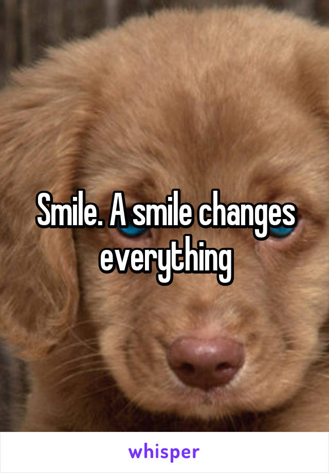 Smile. A smile changes everything