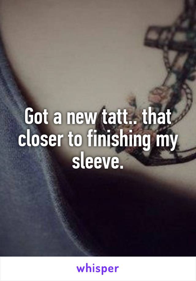 Got a new tatt.. that closer to finishing my sleeve.
