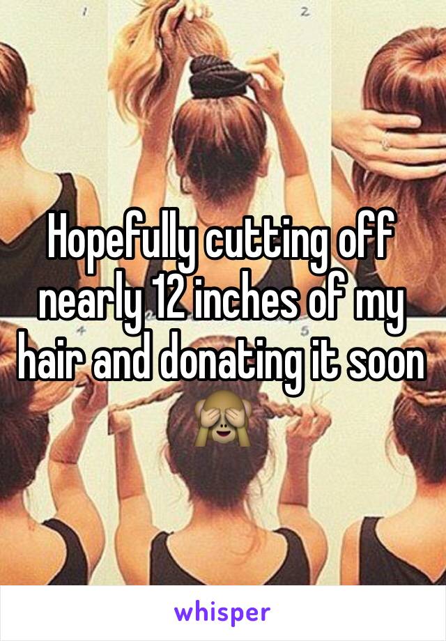 Hopefully cutting off nearly 12 inches of my hair and donating it soon 🙈 