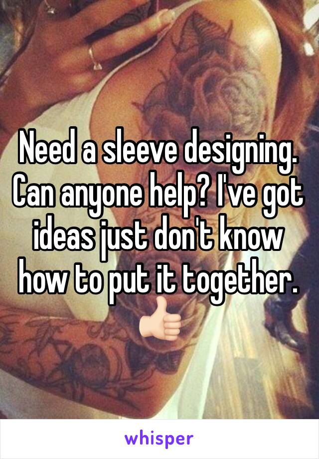 Need a sleeve designing. Can anyone help? I've got ideas just don't know how to put it together. 
👍🏻