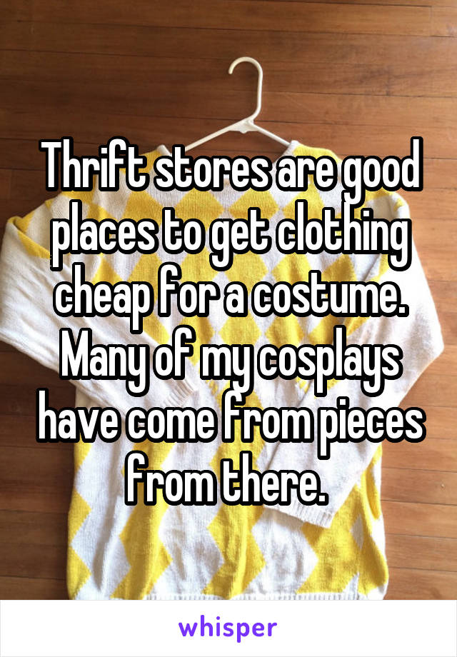 Thrift stores are good places to get clothing cheap for a costume. Many of my cosplays have come from pieces from there. 