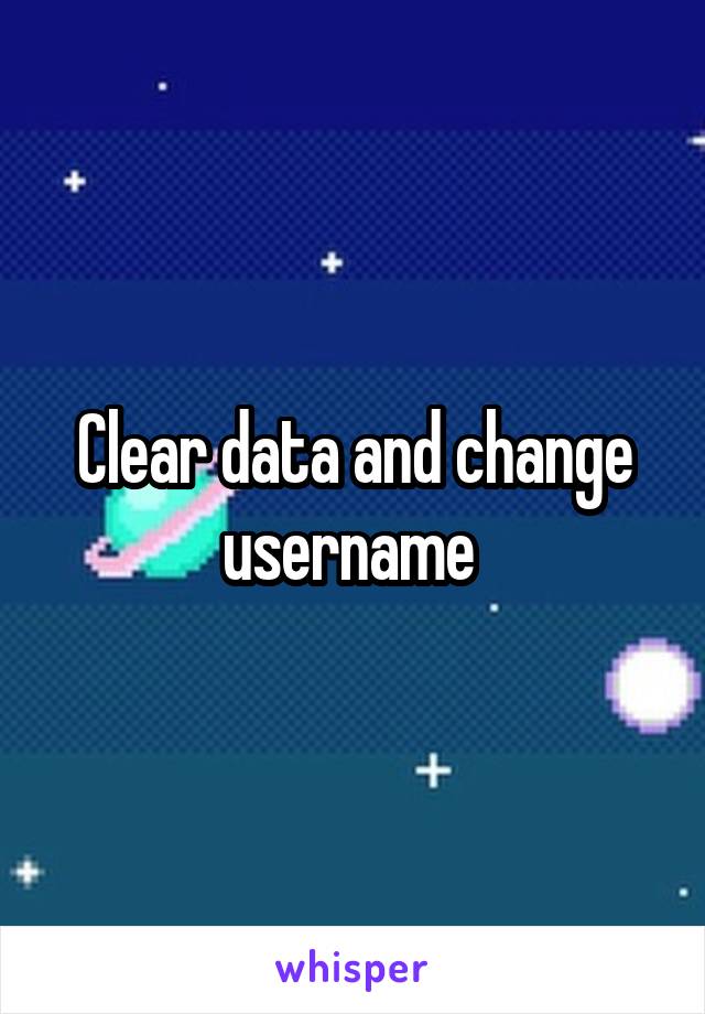 Clear data and change username 