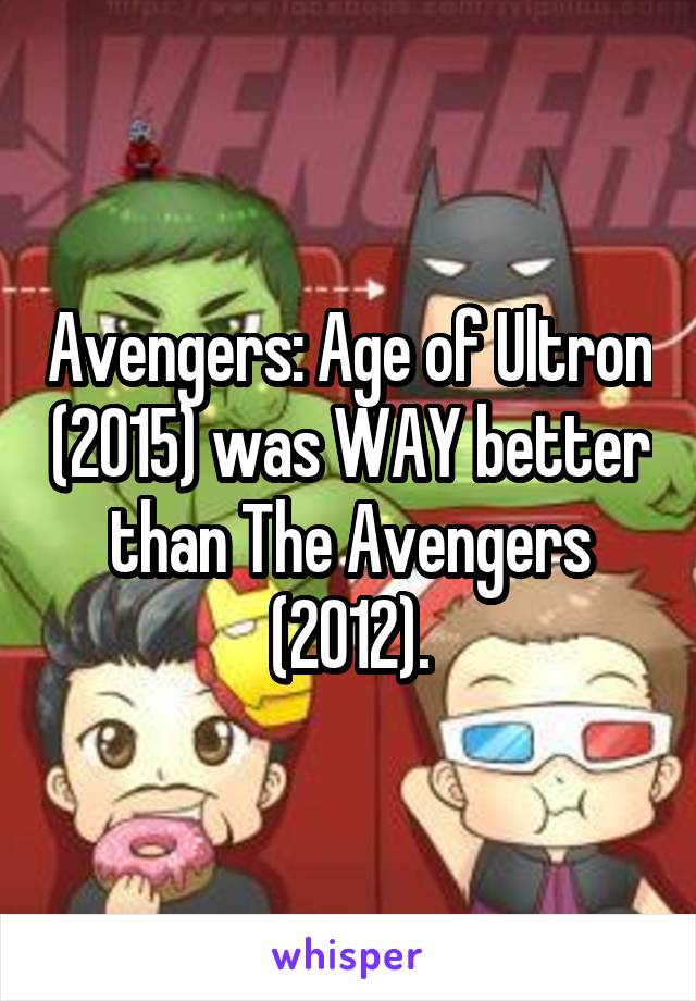 Avengers: Age of Ultron (2015) was WAY better than The Avengers (2012).