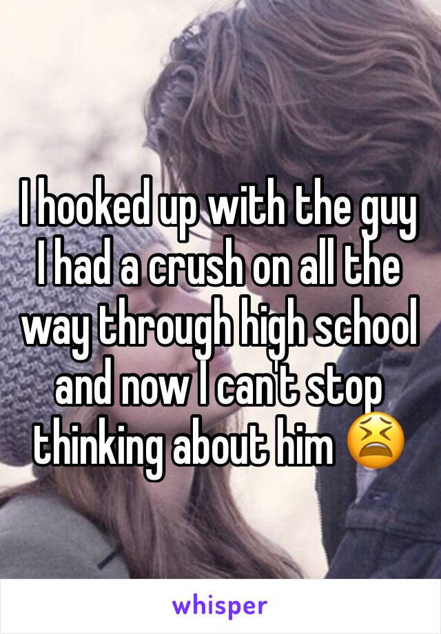I hooked up with the guy I had a crush on all the way through high school and now I can't stop thinking about him 😫