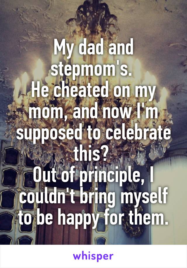 My dad and stepmom's. 
He cheated on my mom, and now I'm supposed to celebrate this? 
Out of principle, I couldn't bring myself to be happy for them.