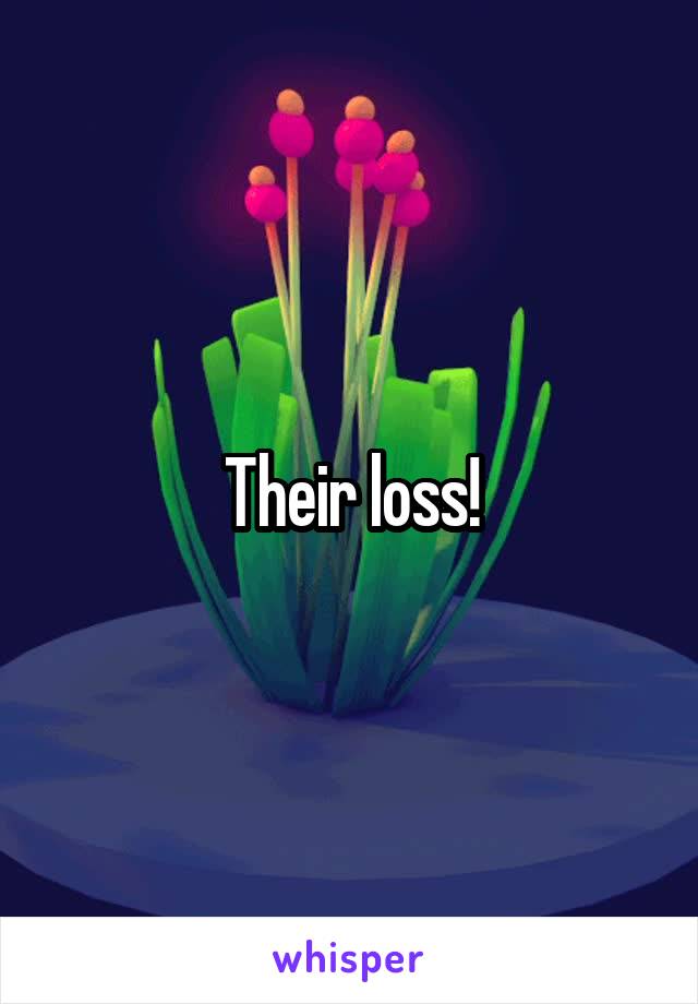 Their loss!