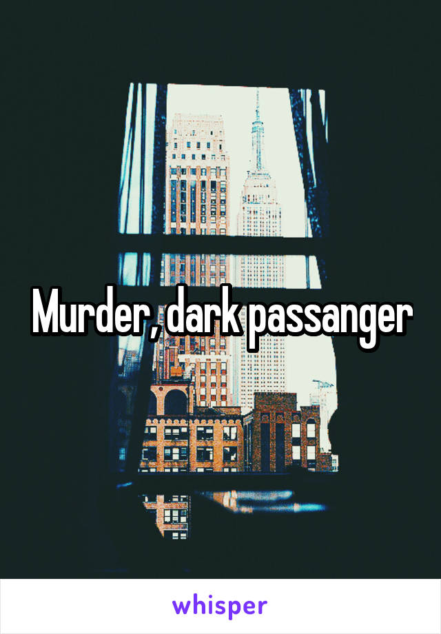 Murder, dark passanger
