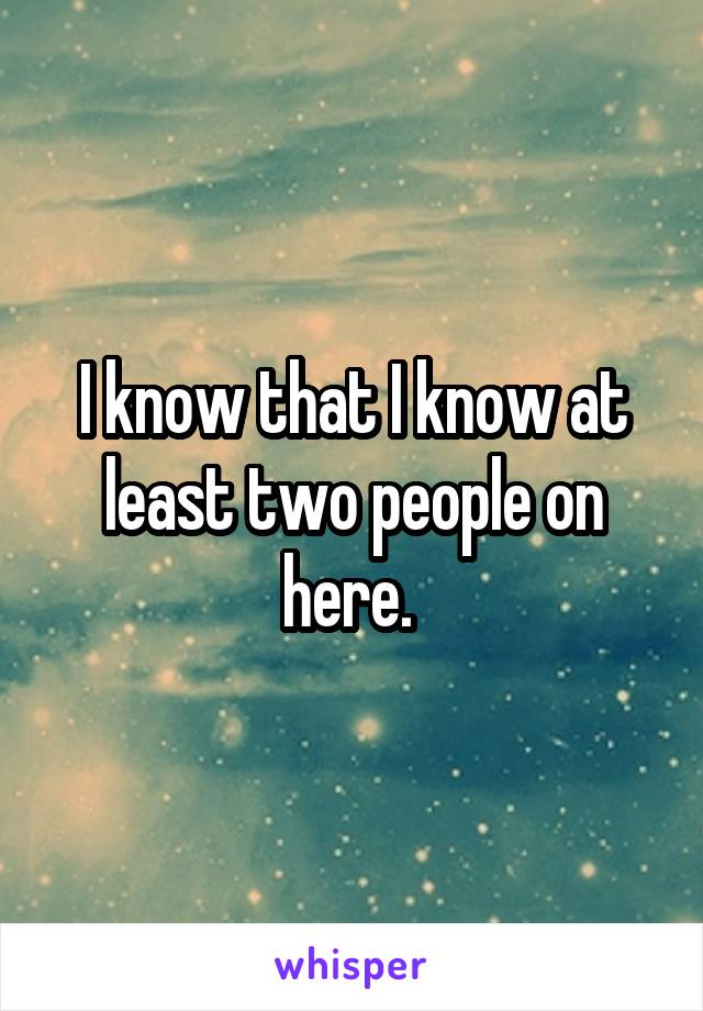 I know that I know at least two people on here. 