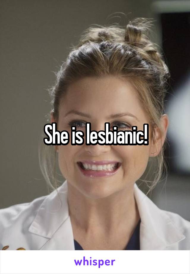 She is lesbianic!