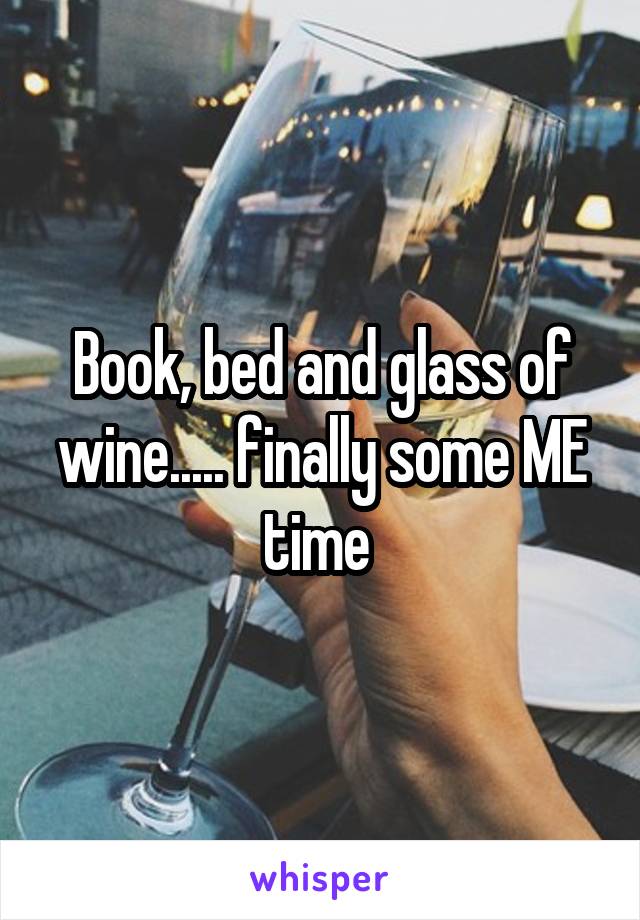 Book, bed and glass of wine..... finally some ME time 