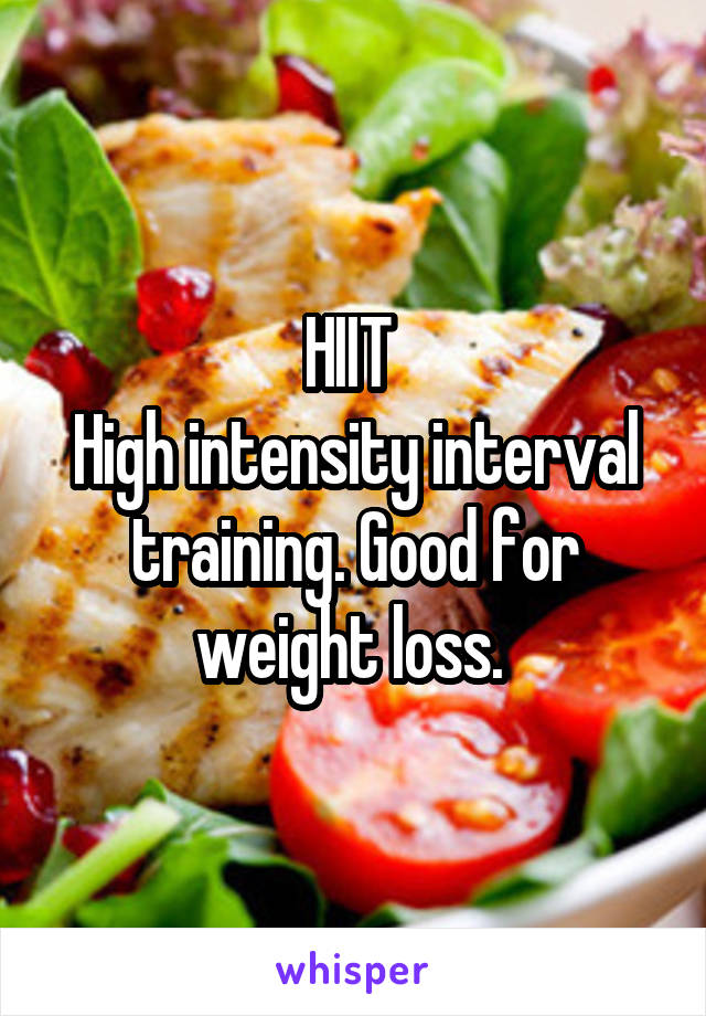 HIIT 
High intensity interval training. Good for weight loss. 