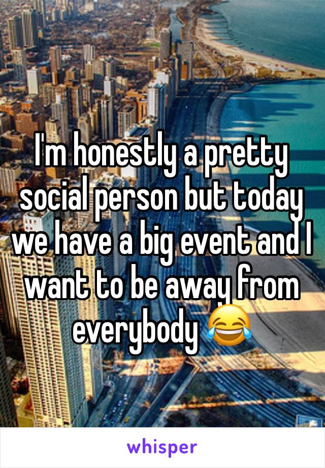 I'm honestly a pretty social person but today we have a big event and I want to be away from everybody 😂