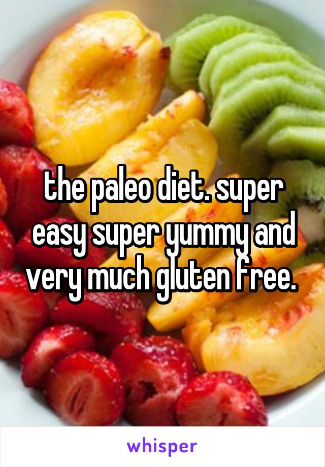 the paleo diet. super easy super yummy and very much gluten free. 