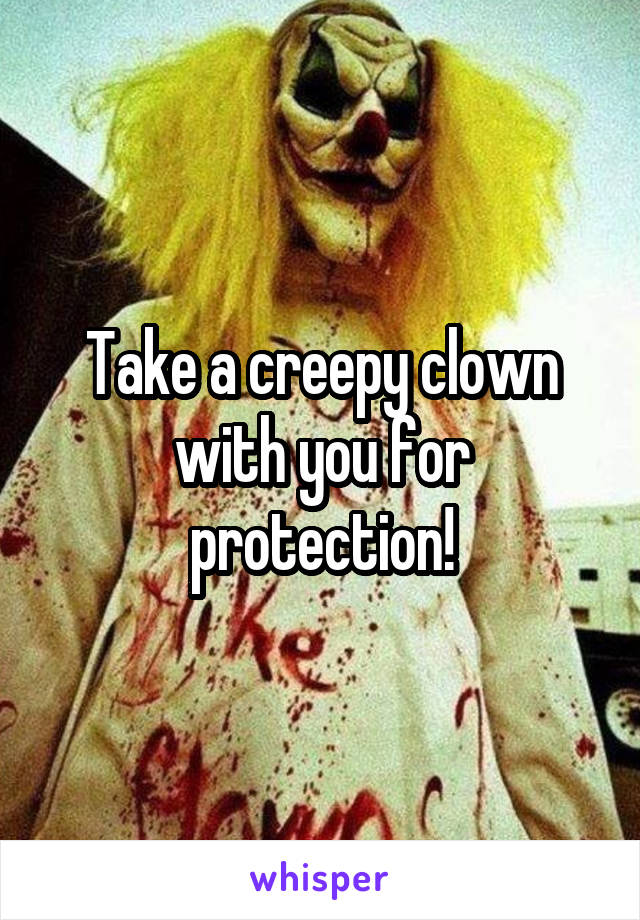 Take a creepy clown with you for protection!