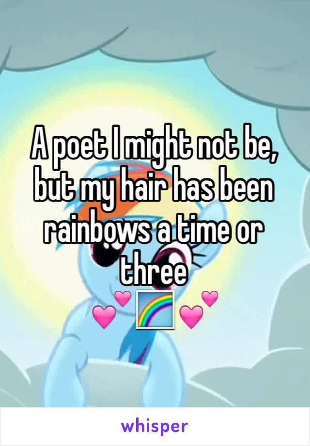 A poet I might not be, but my hair has been rainbows a time or three 
💕🌈💕