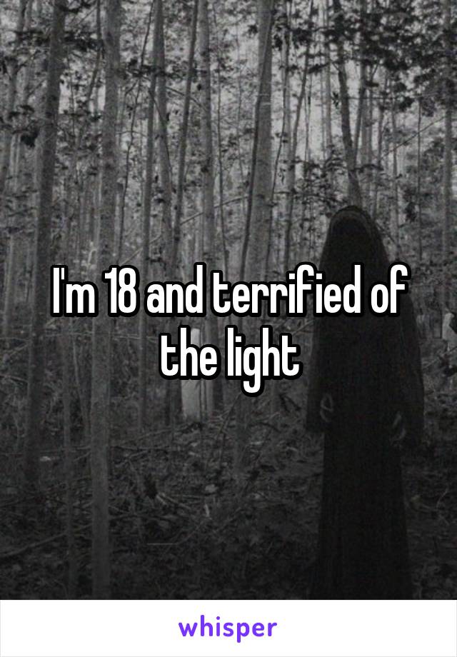 I'm 18 and terrified of the light