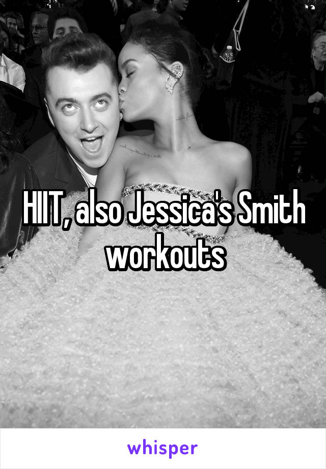 HIIT, also Jessica's Smith workouts
