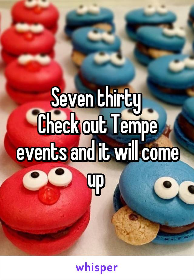 Seven thirty 
Check out Tempe events and it will come up 