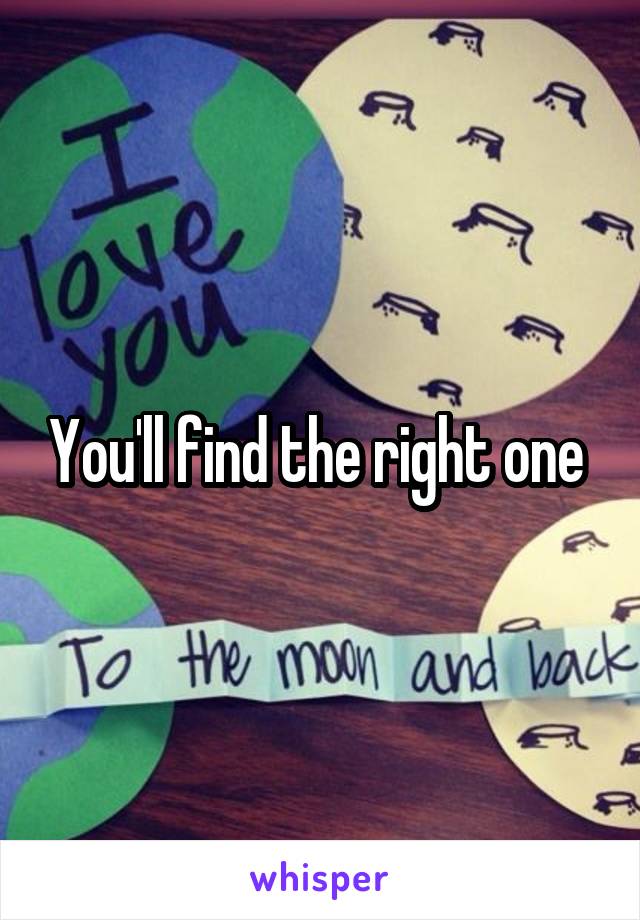 You'll find the right one 