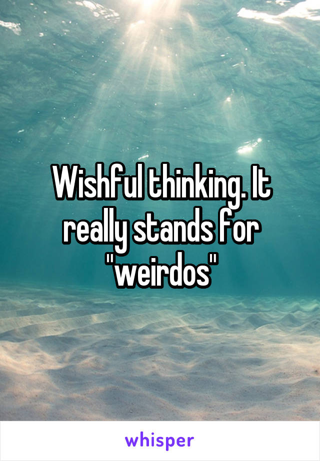 Wishful thinking. It really stands for "weirdos"
