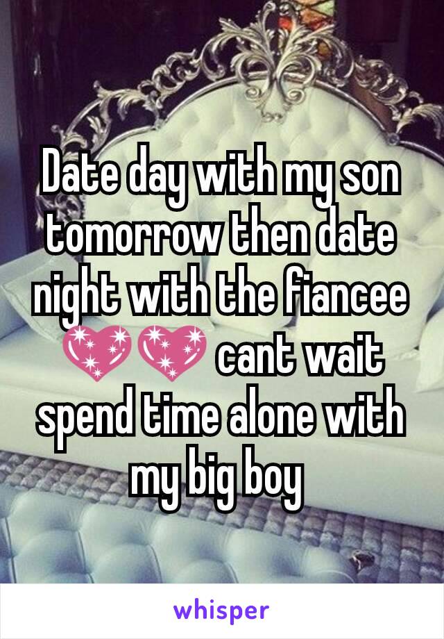 Date day with my son tomorrow then date night with the fiancee 💖💖 cant wait spend time alone with my big boy 