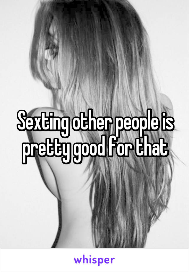 Sexting other people is pretty good for that