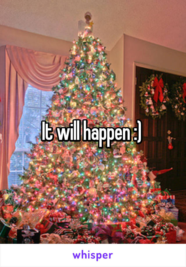 It will happen :) 