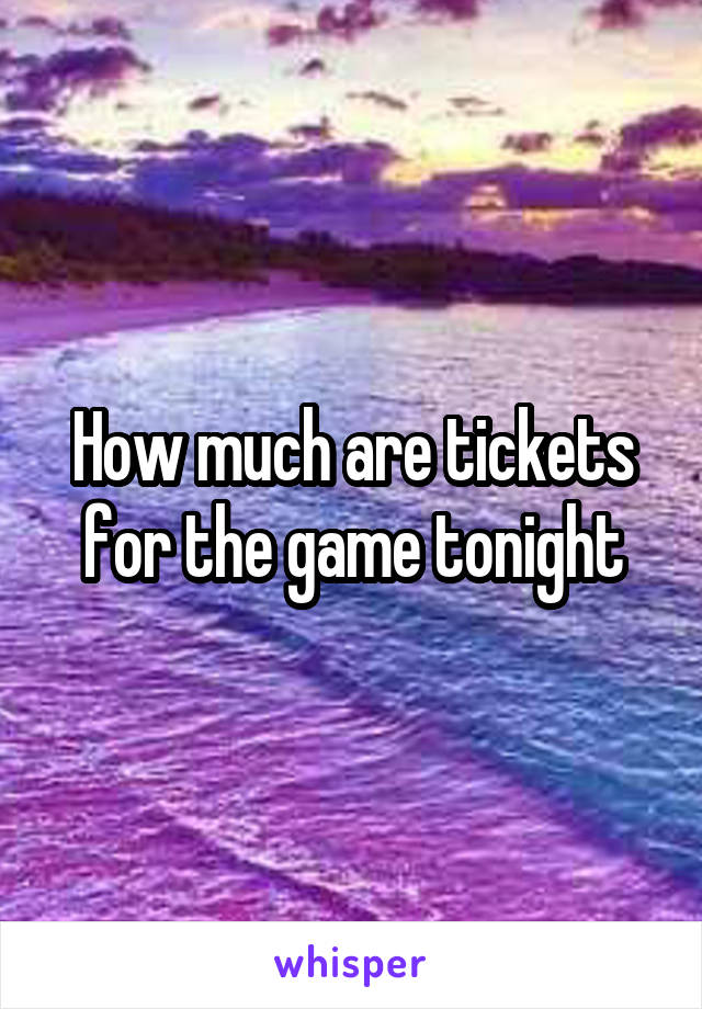 How much are tickets for the game tonight