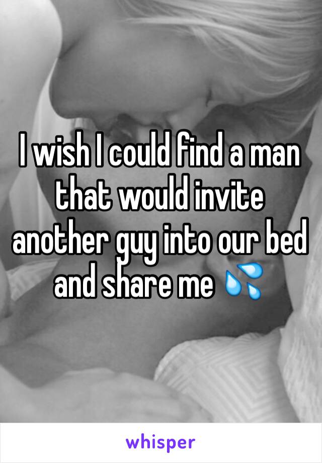I wish I could find a man that would invite another guy into our bed and share me 💦