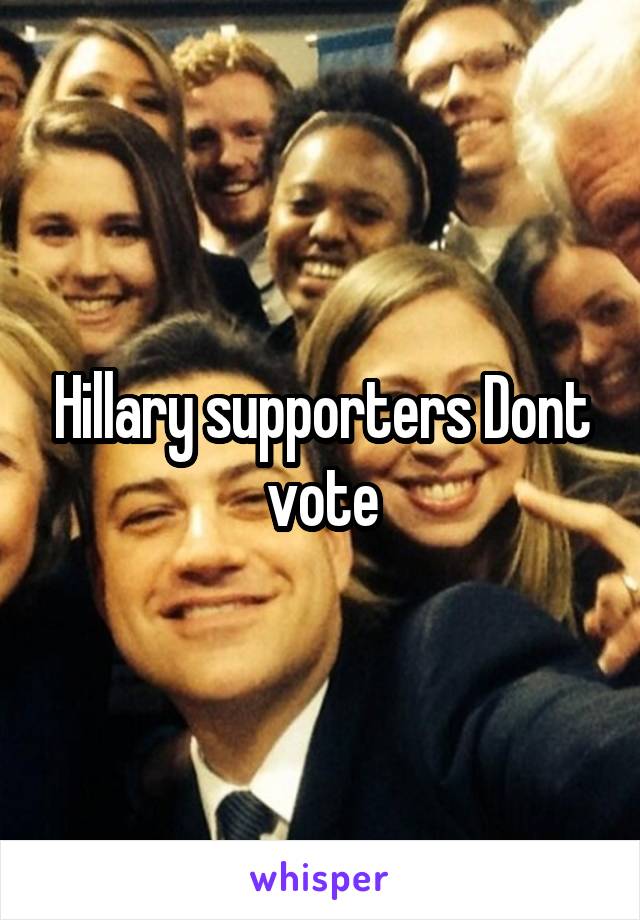 Hillary supporters Dont vote