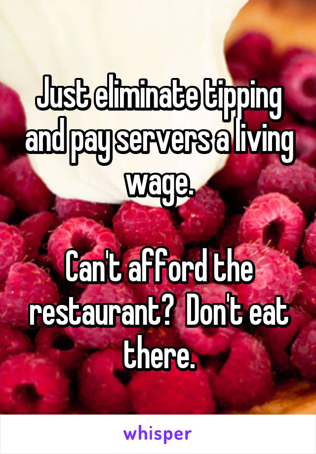 Just eliminate tipping and pay servers a living wage.

Can't afford the restaurant?  Don't eat there.